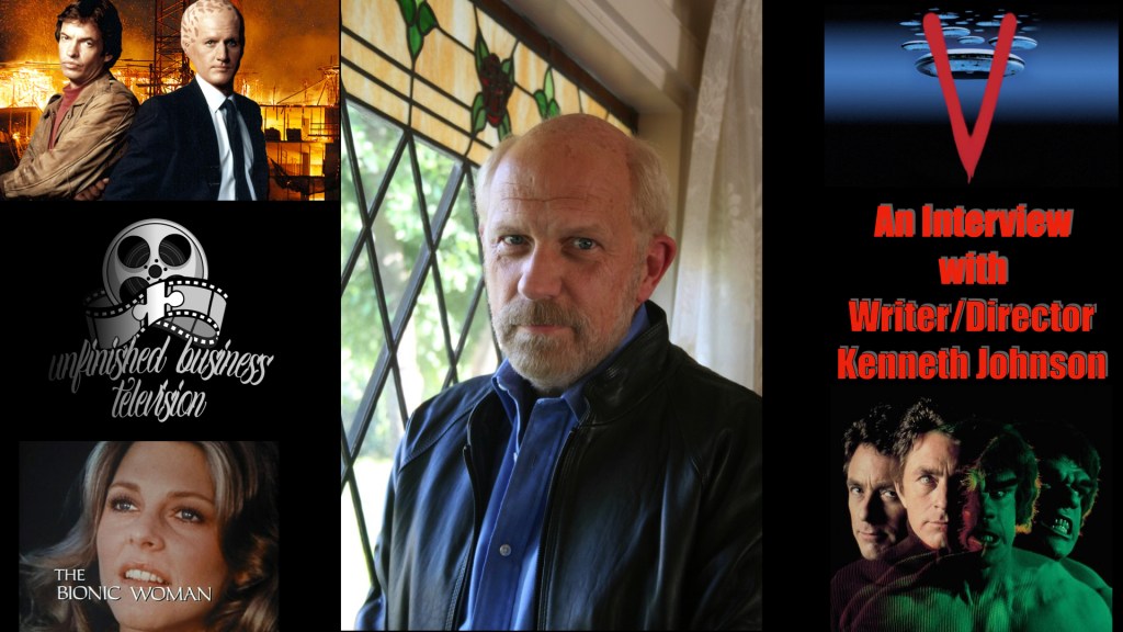UNFINISHED BUSINESS INTERVIEW – KENNETH JOHNSON (The Incredible Hulk,&nbsp;V)