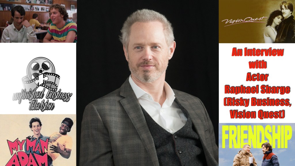 UNFINISHED BUSINESS INTERVIEW – RAPHAEL SBARGE (Risky Business, Vision Quest,&nbsp;Friendship)